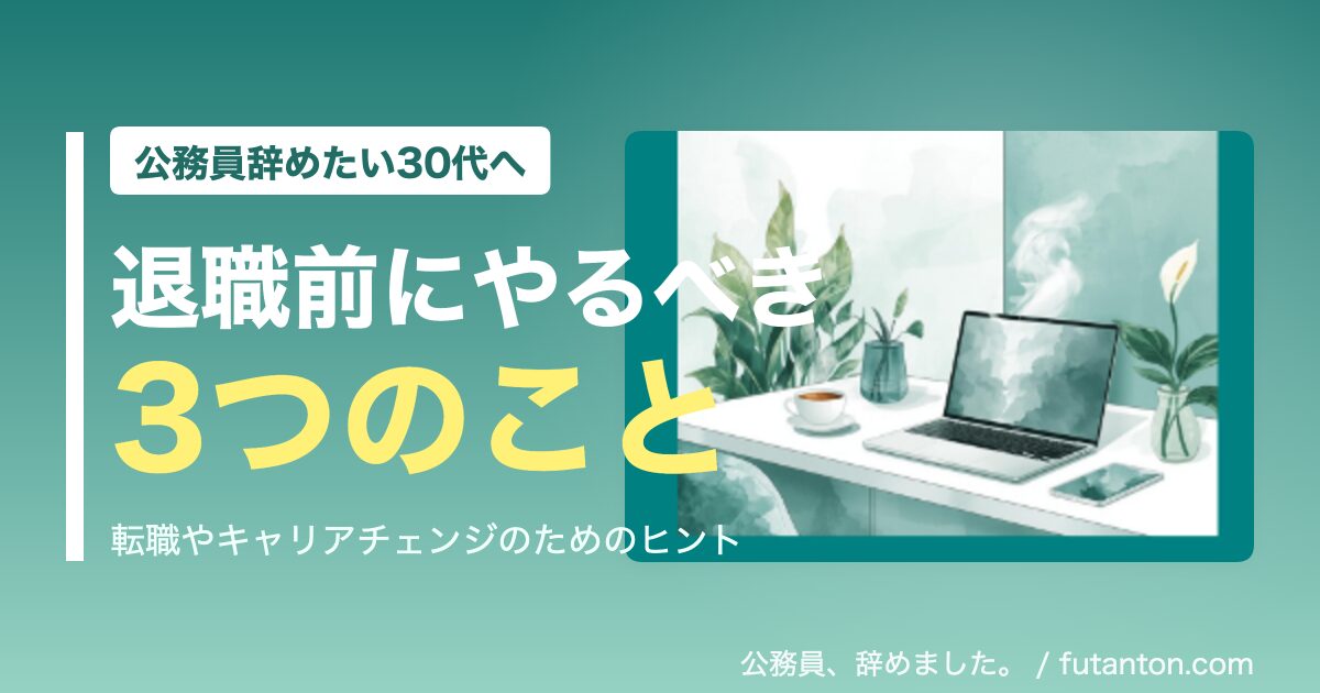 公務員辞めたい30代へ｜退職前にやるべき3つのこと