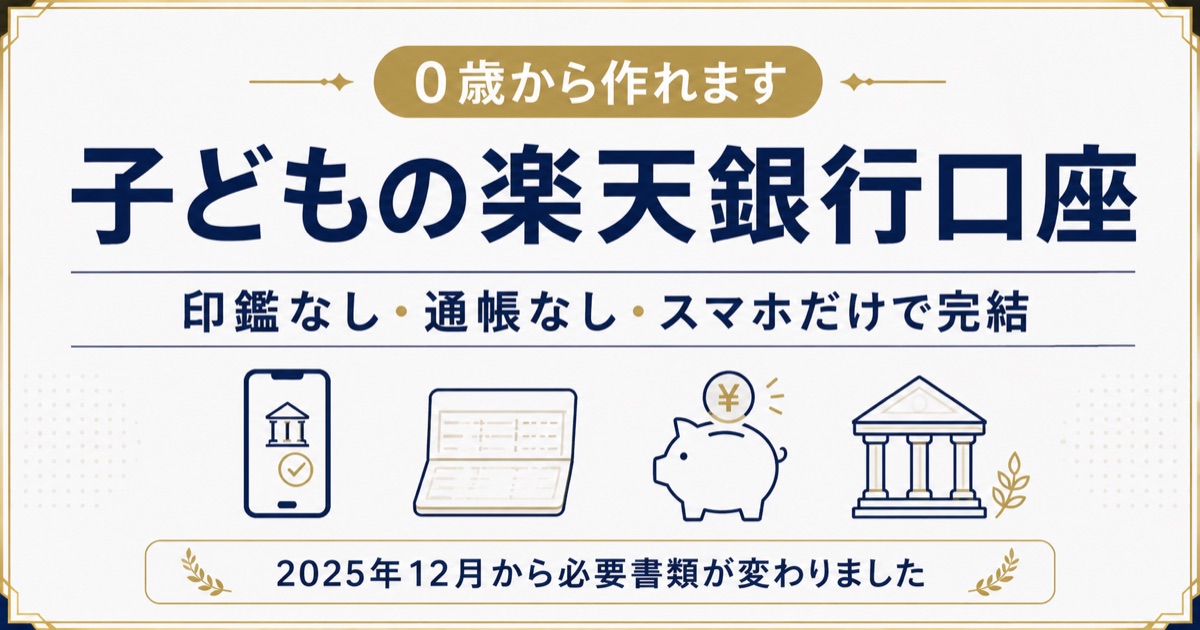 0歳から作れる子どもの楽天銀行口座。印鑑なし・通帳なし・スマホだけで完結。2025年12月から必要書類が変更